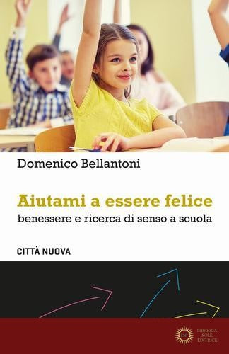 Aiutami a essere felice. Benessere e ricerca di senso a scuola