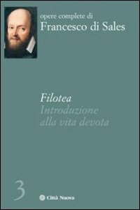 Filotea. Introduzione alla vita devota - Francesco di Sales (san)