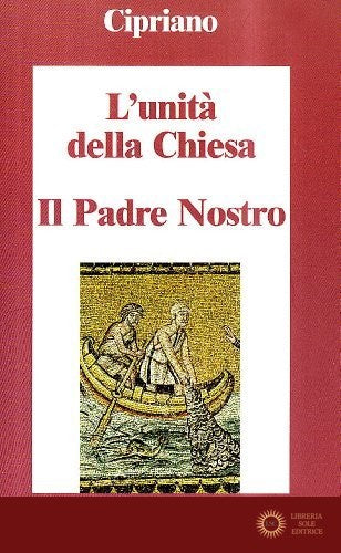 L'unità della Chiesa-Il Padre nostro - Cipriano di Cartagine (san)