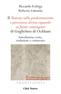 Il «Trattato sulla predestinazione e prescienza divina riguardo ai futuri contingenti» di Guglielmo di Ockham. Introduzione, testo, traduzione e commento - Riccardo Fedriga, Roberto Limonta