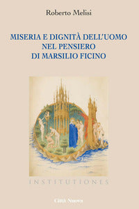 Miseria e dignità dell'uomo nel pensiero di Marsilio Ficino - Roberto Melisi