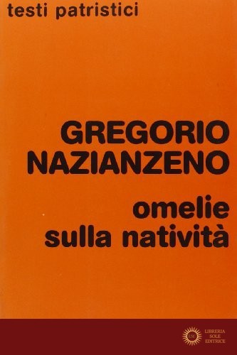 Omelie sulla natività. Discorsi 38-40 - Gregorio di Nazianzo (san)