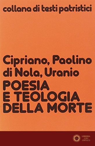 Poesia e teologia della morte - Cipriano di Cartagine (san), Paolino da Nola (san), Uranio