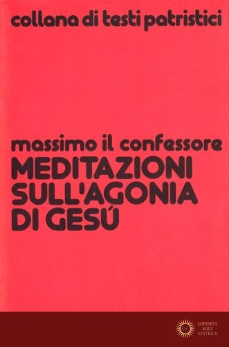 Meditazioni sull'agonia di Gesù - Massimo Confessore (san)