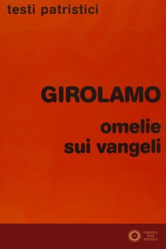 Omelie sui Vangeli e su varie ricorrenze liturgiche - Girolamo (san)