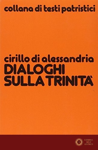 Dialoghi sulla Trinità - Cirillo di Alessandria (san)