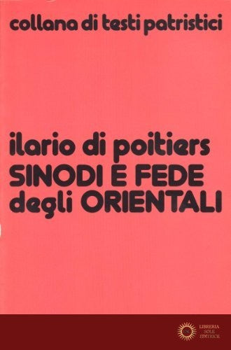 Sinodi e fede degli orientali - Ilario di Poitiers (sant')