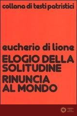 Elogio della solitudine. Rinuncia al mondo - Eucherio di Lione (sant')