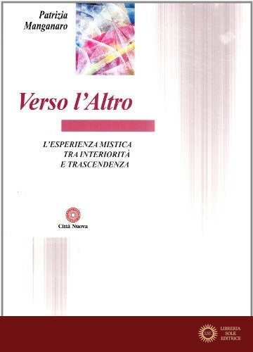 Verso l'altro. L'esperienza mistica tra interiorità e trascendenza - Patrizia Manganaro