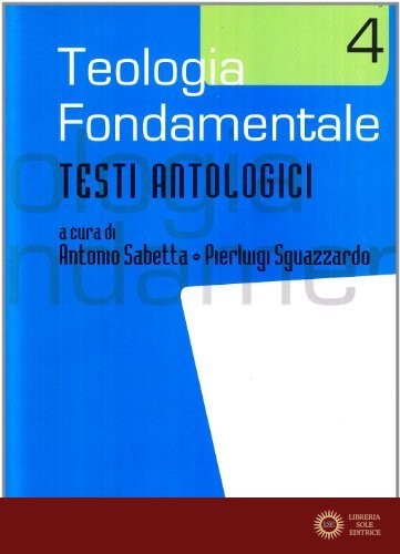 Teologia fondamentale vol. 4 - A. Sabetta, P. Sguazzardo
