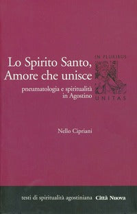 Lo Spirito Santo, amore che unisce. Pneumatologia e spiritualità in Agostino - Nello Cipriani