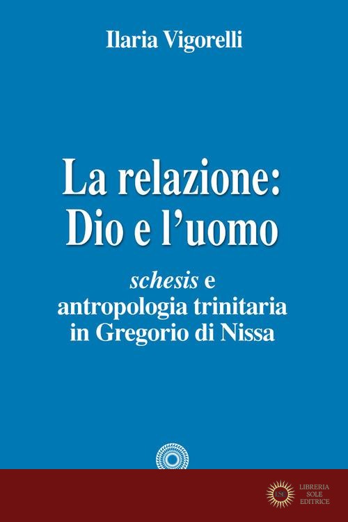La relazione: Dio e l'uomo. Schesis e antropologia trinitaria in Gregorio di Nissa