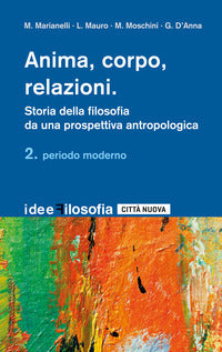 Anima, corpo, relazioni. Storia della filosofia da una prospettiva antropologica vol. 2 - M. Marianelli, L. Mauro, M. Moschini