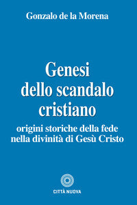 Genesi dello scandalo cristiano. Origini storiche della fede nella divinità di Gesù Cristo