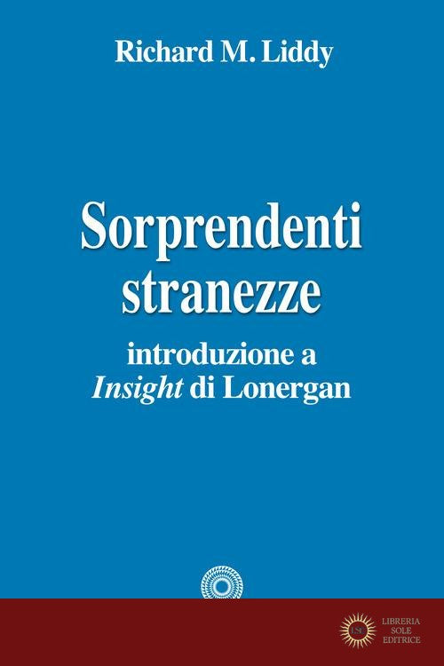 Sorprendenti stranezze. Introduzione a «Insight» di Lonergan - Richard M. Liddy