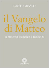 Il Vangelo di Matteo. Commento esegetico e teologico - Santi Grasso
