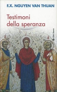 Testimoni della speranza. Esercizi spirituali tenuti alla presenza di Ss. Giovanni Paolo II - François-Xavier Nguyen Van Thuan