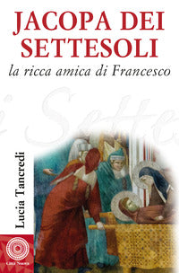 Jacopa dei Settesoli. La ricca amica di Francesco - Lucia Tancredi