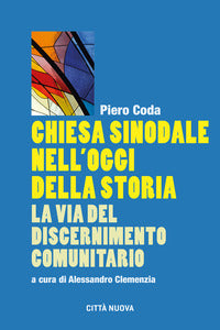 Chiesa sinodale nell'oggi della storia. La via del discernimento comunitario - Piero Coda