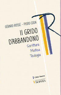 Il grido dell'abbandono. Scrittura mistica teologia - Gérard Rossé, Piero Coda