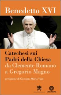 Catechesi sui Padri della Chiesa. Da Clemente Romano a Gregorio Magno - Benedetto XVI (Joseph Ratzinger)