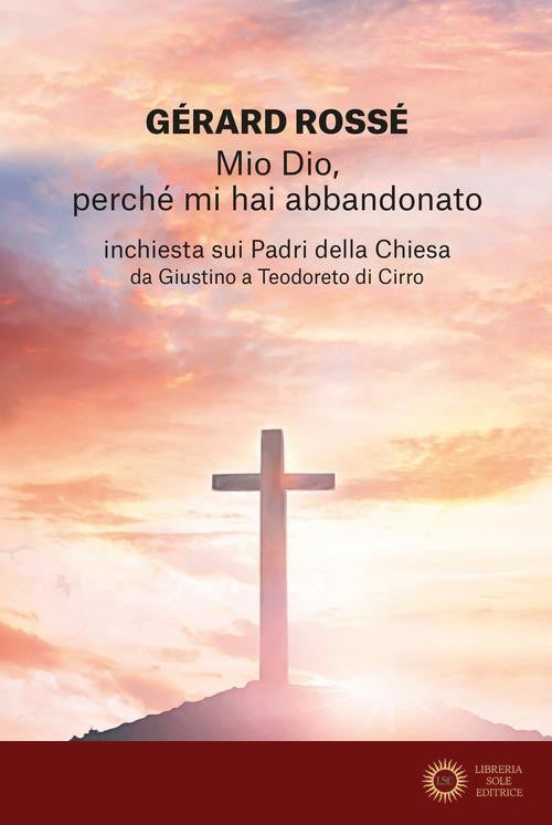 Mio Dio, perché mi hai abbandonato. Inchiesta sui Padri della Chiesa da Giustino a Teodoreto di Cirro