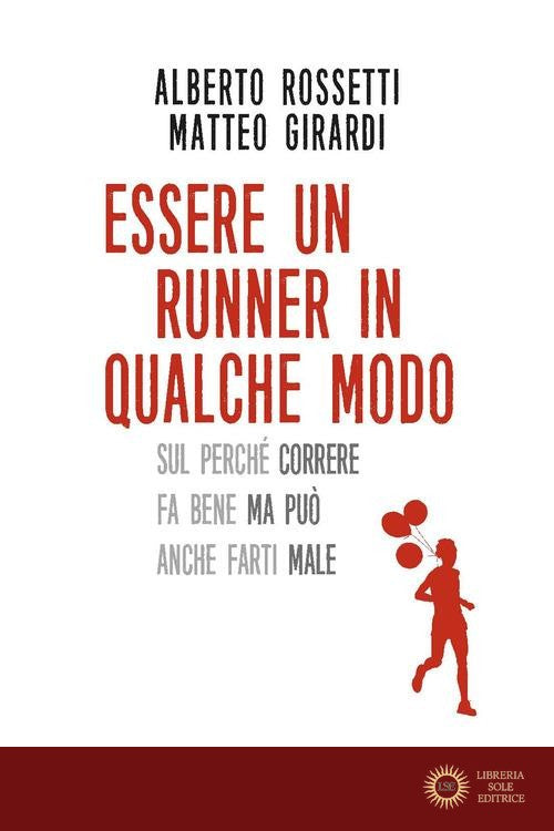 Essere un runner in qualche modo. Sul perché correre fa bene ma può anche farti male - Alberto Rossetti, Matteo Girardi