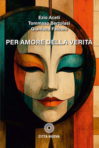 Per amore della verità - Ezio Aceti, Tommaso Bertolasi, Gianluca Falconi