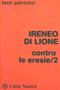 Contro le eresie vol. 2 - Ireneo di Lione (sant')