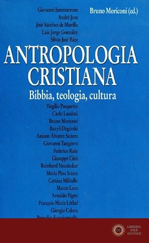 Antropologia cristiana. Bibbia, teologia, cultura - B. Moriconi