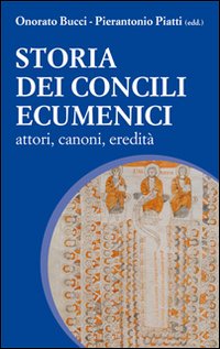 Storia dei Concili Ecumenici. Attori, canoni, eredità - O. Bucci, P. Piatti