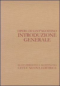 Opere di sant'Agostino. Introduzione generale - Agostino Trapè