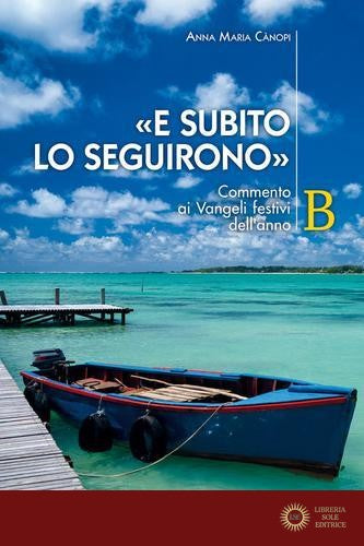 «E subito lo seguirono». Commento ai Vangeli festivi dell'anno B