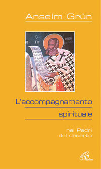 L'accompagnamento spirituale. Nei Padri del deserto - Anselm Grün