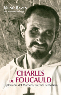 Charles de Foucauld. Esploratore del Marocco, eremita nel Sahara - René Bazin