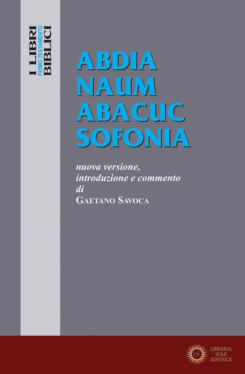 Abdia Naum Abacuc Sofonia. Nuova versione, introduzione e commento - Gaetano Savoca