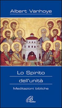 Lo Spirito dell'unità. Meditazioni bibliche - Albert Vanhoye