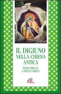 Il digiuno nella chiesa antica. Testi siriaci, latini e greci - I. De Francesco, C. Noce, M. B. Artioli