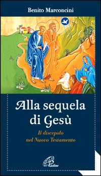 Alla Sequela di Gesu' Il Discepolo Nel Nuovo T... - Marconcini Benito