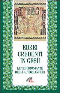 Ebrei credenti in Gesù. Le testimonianze degli autori antichi - C. Gianotto