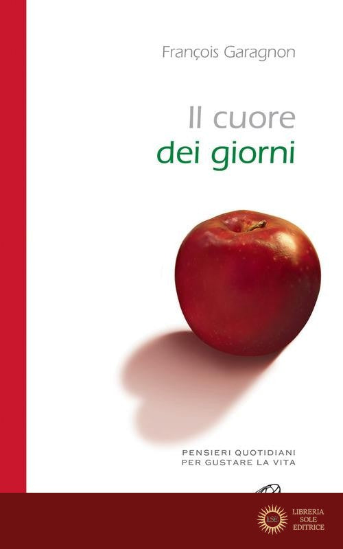 Il cuore dei giorni. Pensieri quotidiani per gustare la vita - François Garagnon