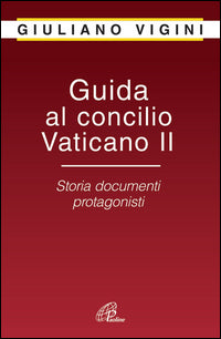 Guida al Concilio Vaticano II. Storia documenti protagonisti