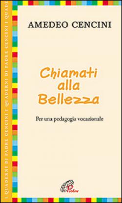 Chiamati alla bellezza. Per una pedagogia vocazionale - Amedeo Cencini