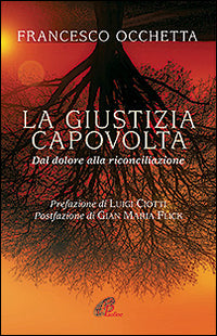 La giustizia capovolta. Dal dolore alla riconciliazione - Francesco Occhetta