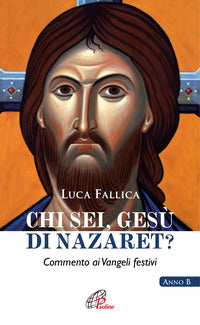 Chi sei, Gesù di Nazaret? Commento ai vangeli festivi. Anno B - Luca Fallica