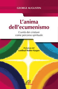 L'anima dell'ecumenismo. L'unità dei cristiani come percorso spirituale - George Augustin