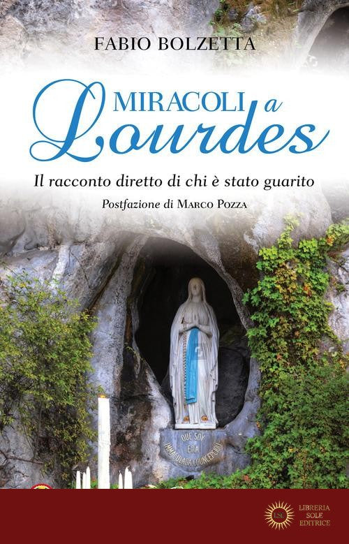Miracoli a Lourdes. Il racconto diretto di chi è stato guarito - Fabio Bolzetta