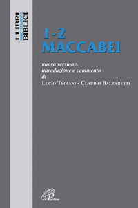 1-2 Maccabei. Nuova versione, introduzione e commento - Lucio Troiani, Claudio Balzaretti