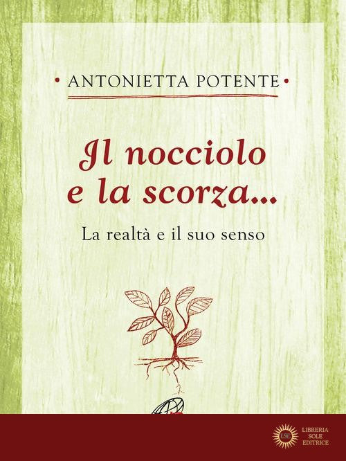 Il nocciolo e la scorza... La realtà e il suo senso - Antonietta Potente
