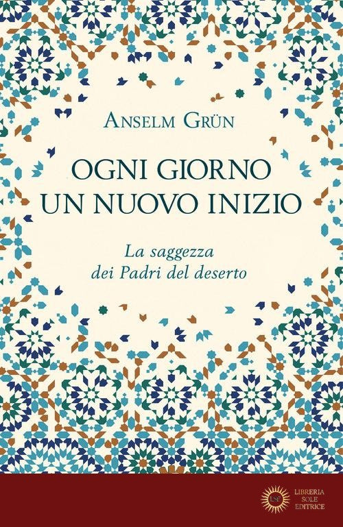 Ogni giorno un nuovo inizio. La saggezza dei Padri del deserto - Anselm Grün